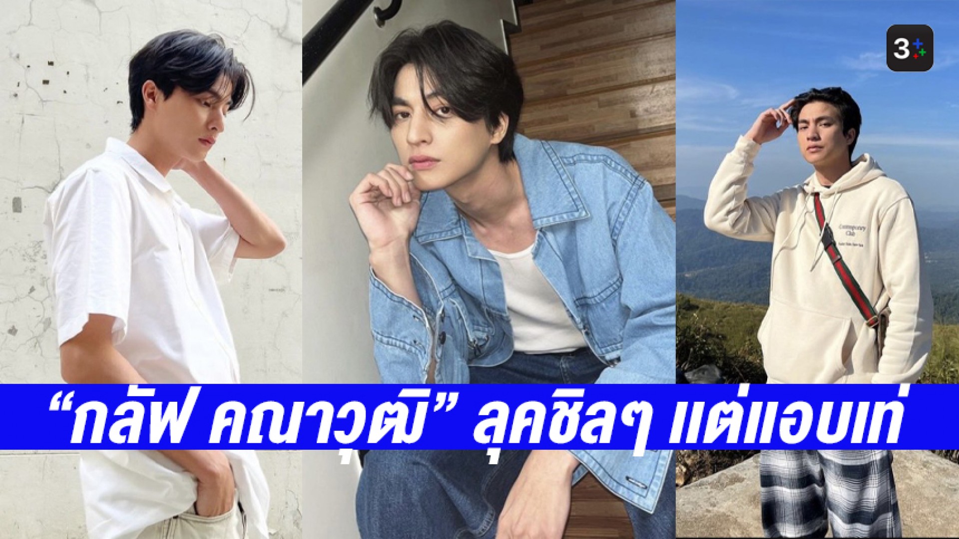 รวมลุคชิลๆ สบายๆ เเต่เเอบเท่ ทั้งในจอเเละนอกจอของ #กลัฟคณาวุฒิ เจ้าของฉายาไอต้าวทาสเเมว