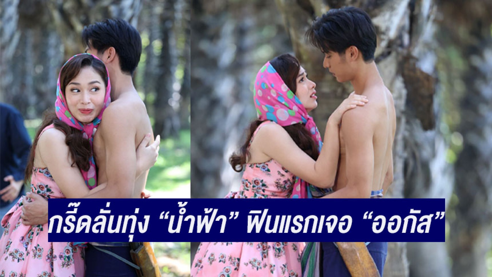 กรี๊ดลั่นทุ่ง “น้ำฟ้า ธัญญภัสร์” ฟินแรกเจอ “ออกัส วชิรวิชญ์” งานดีกล้ามแน่น!!