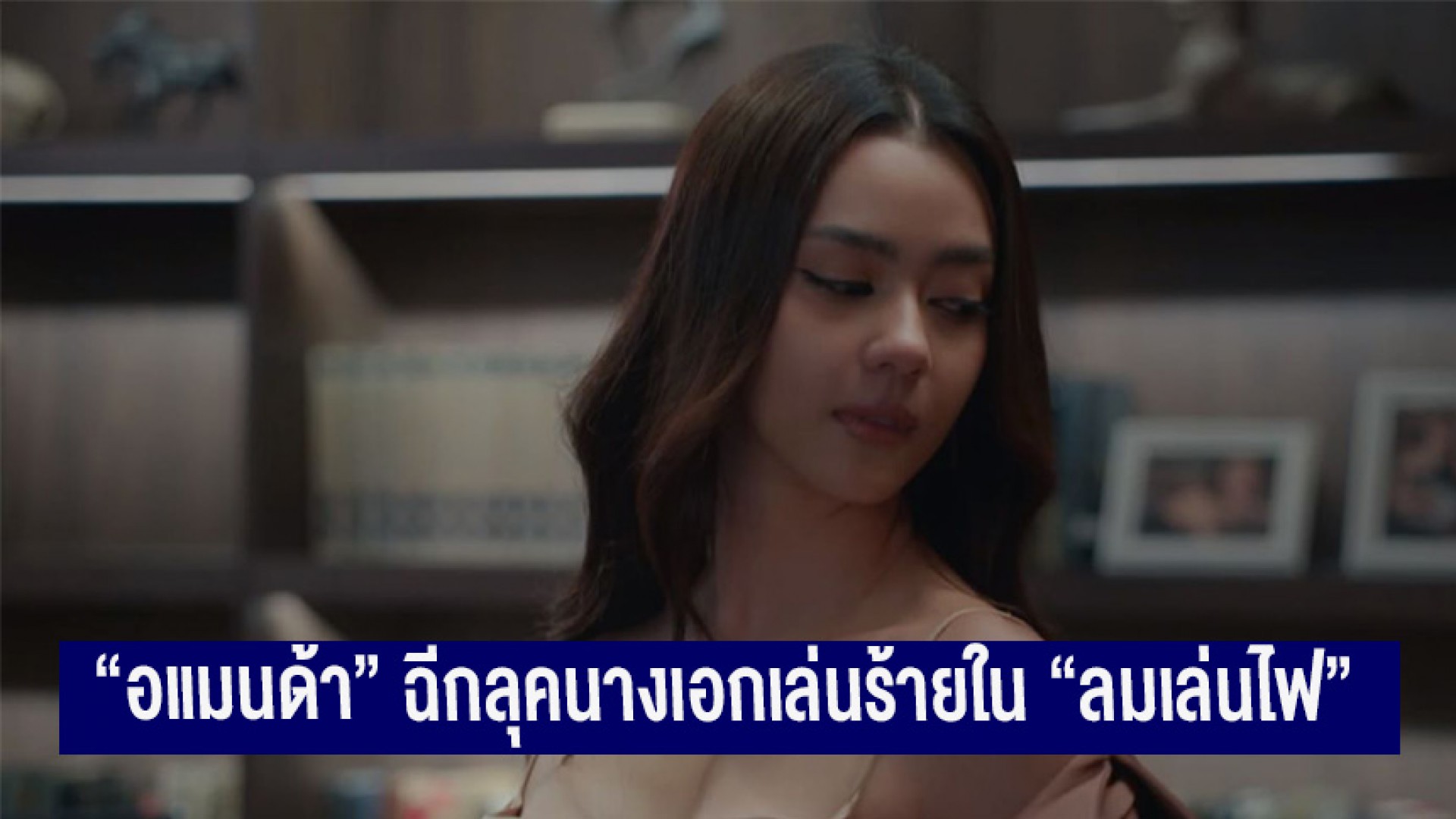 ฉ่ำมาก! “อแมนด้า” ฉีกลุคนางเอกเล่นร้าย งัดความแซ่บสุดร้อนแรง ใน “ลมเล่นไฟ”
