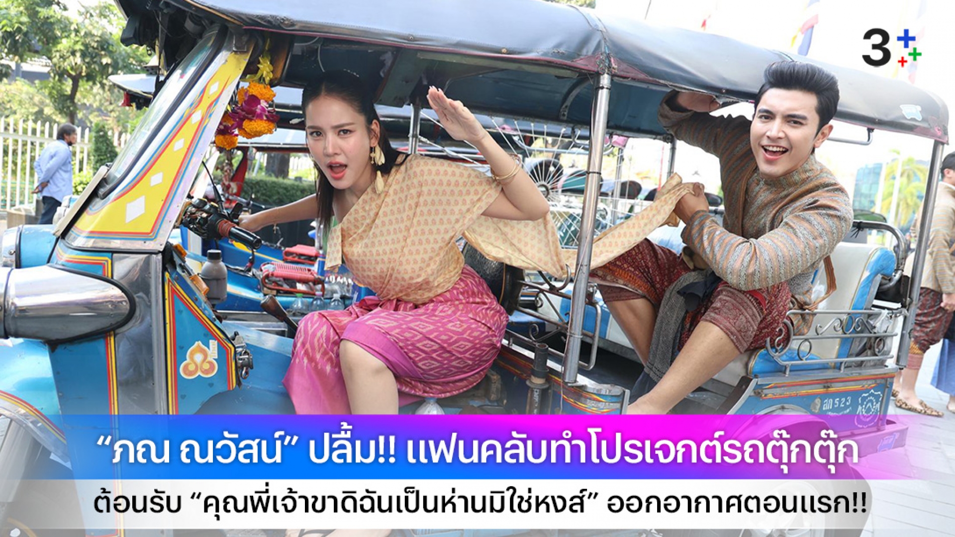 “ภณ ณวัสน์” ปลื้ม!! แฟนคลับทำโปรเจกต์รถตุ๊กตุ๊กต้อนรับ “คุณพี่เจ้าขาดิฉันเป็นห่านมิใช่หงส์” ออกอากาศตอนแรก!!