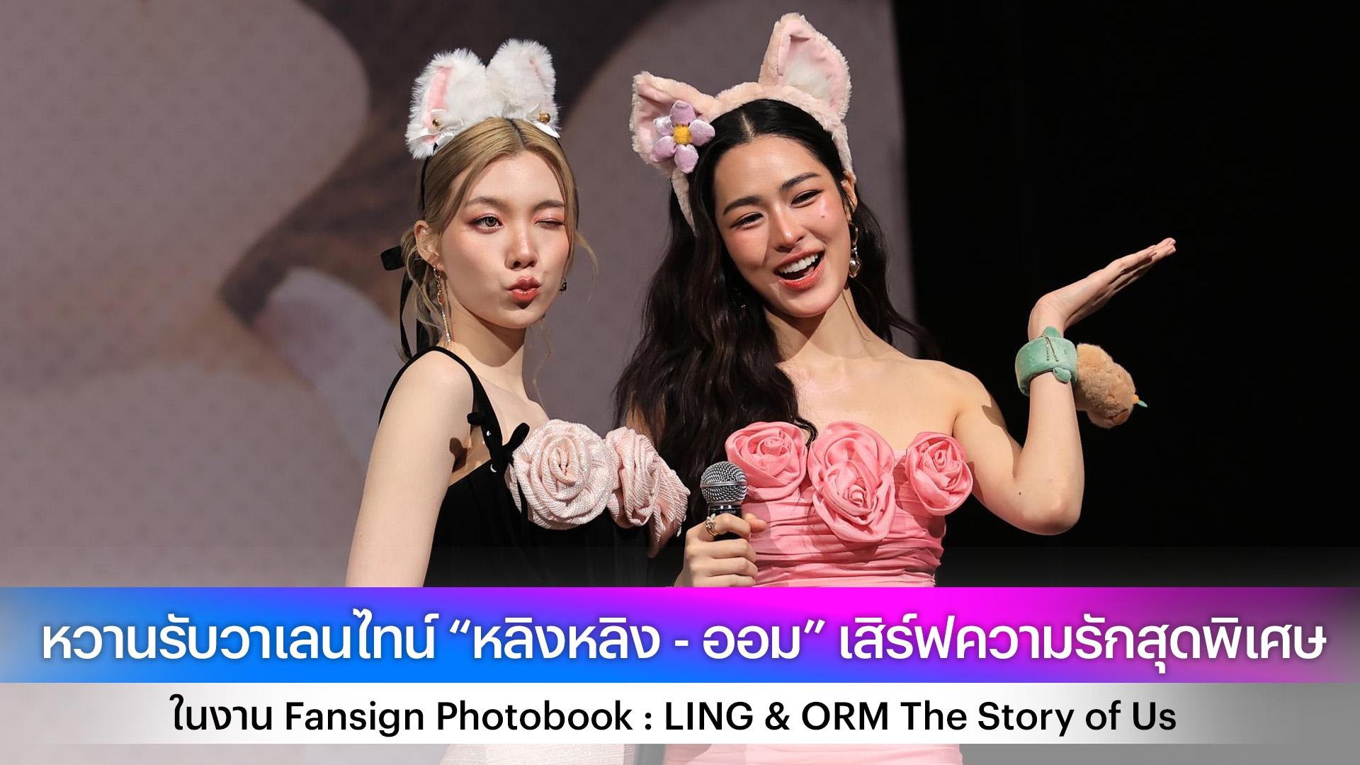 หวานรับวาเลนไทน์ “หลิงหลิง - ออม” เสิร์ฟความรักสุดพิเศษ ในงาน Fansign Photobook : LING & ORM The Story of Us
