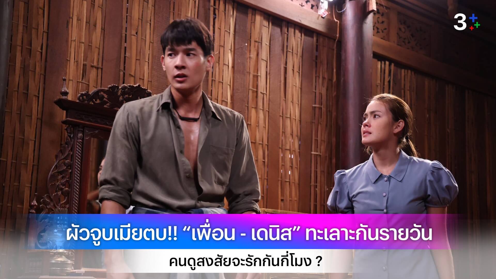 ผัวจูบเมียตบ!! “เพื่อน - เดนิส” ทะเลาะกันรายวัน คนดูสงสัยจะรักกันกี่โมง ?