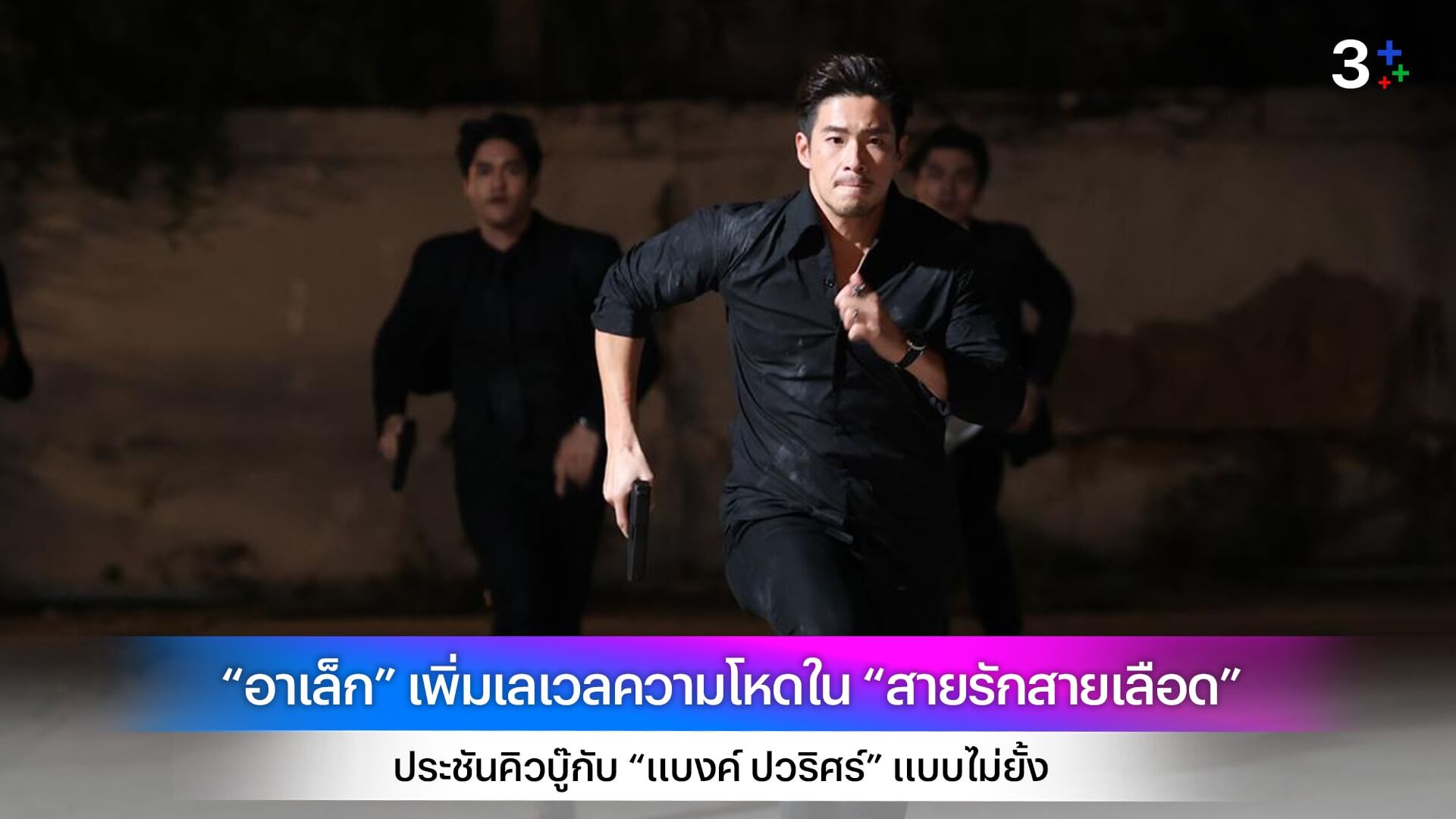 “อาเล็ก” เพิ่มเลเวลความโหดใน “สายรักสายเลือด” ประชันคิวบู๊กับ “แบงค์ ปวริศร์” แบบไม่ยั้ง