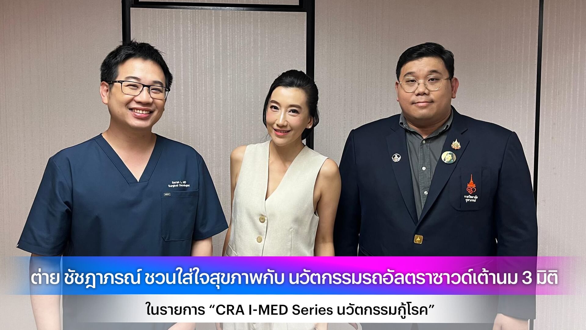 ต่าย ชัชฎาภรณ์ ชวนใส่ใจสุขภาพกับ นวัตกรรมรถอัลตราซาวด์เต้านม 3 มิติ ในรายการ “CRA I-MED Series นวัตกรรมกู้โรค”