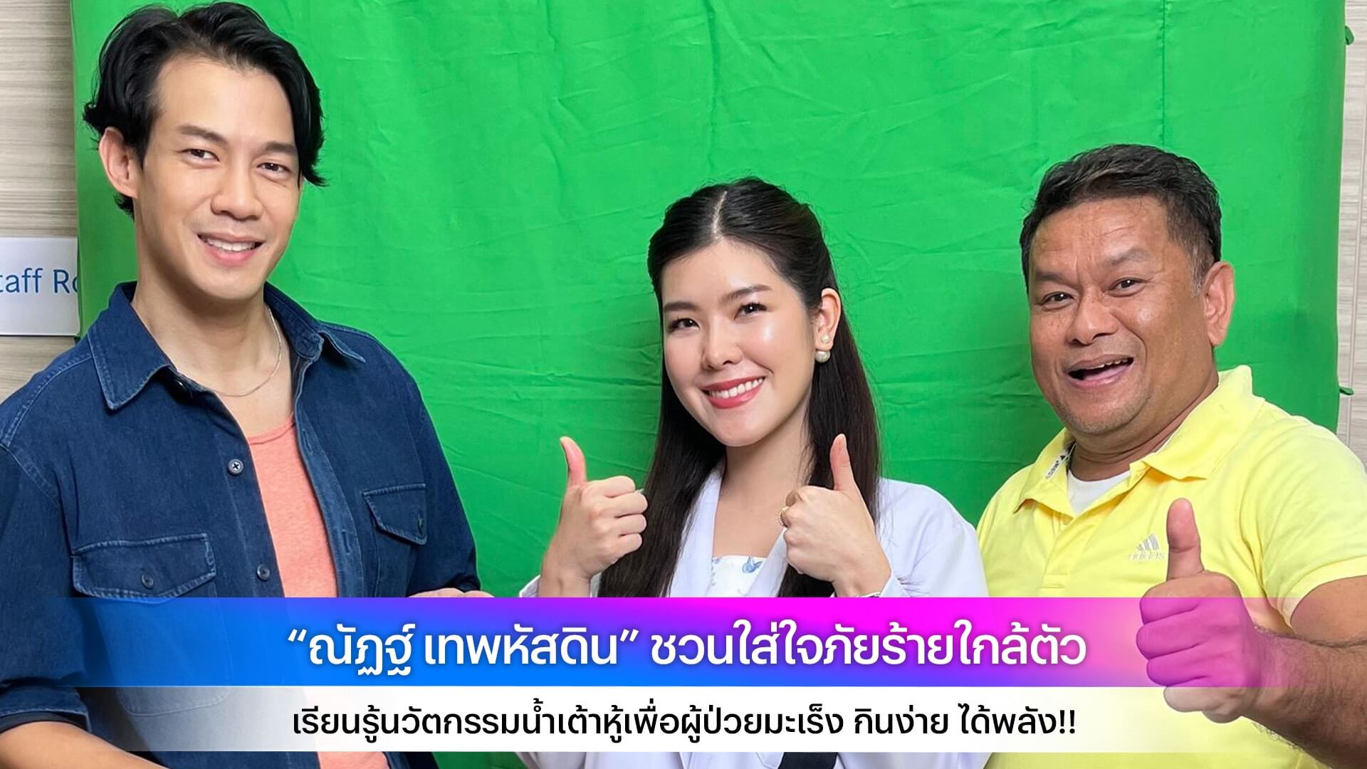 “ณัฏฐ์ เทพหัสดิน” ชวนใส่ใจภัยร้ายใกล้ตัว  เรียนรู้นวัตกรรมน้ำเต้าหู้เพื่อผู้ป่วยมะเร็ง กินง่าย ได้พลัง!!