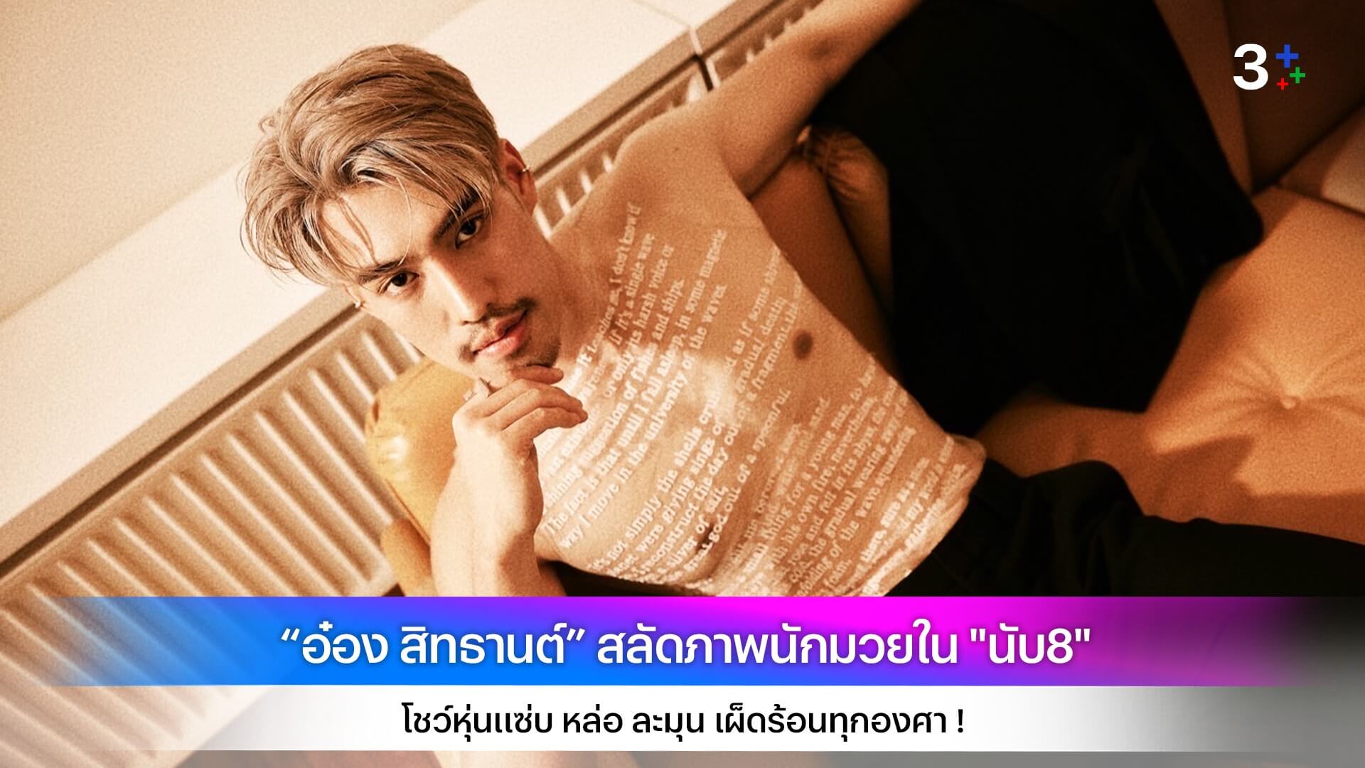 “อ๋อง สิทธานต์” สลัดภาพนักมวยใน "นับ8" โชว์หุ่นแซ่บ หล่อ ละมุน เผ็ดร้อนทุกองศา !