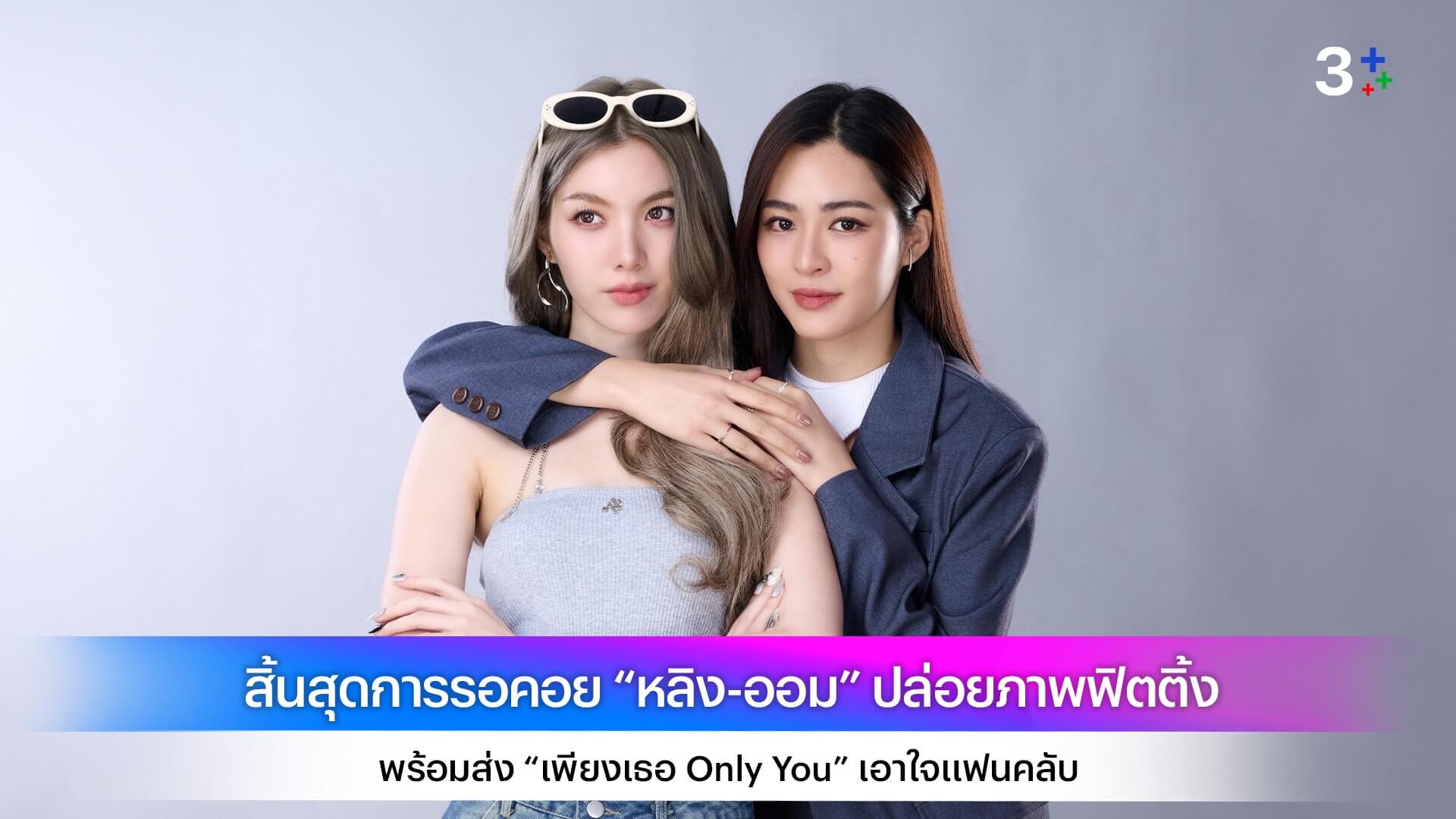 สิ้นสุดการรอคอย “หลิง-ออม” ปล่อยภาพฟิตติ้ง พร้อมส่ง “เพียงเธอ Only You” เอาใจแฟนคลับ