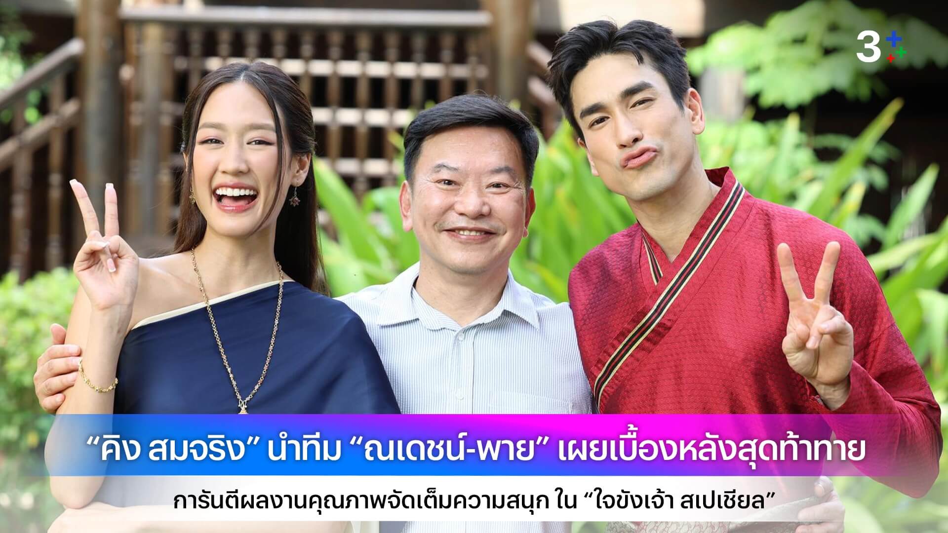 “คิง สมจริง” นำทีม “ณเดชน์-พาย” เผยเบื้องหลังสุดท้าทาย การันตีผลงานคุณภาพจัดเต็มความสนุก ใน “ใจขังเจ้า สเปเชียล”