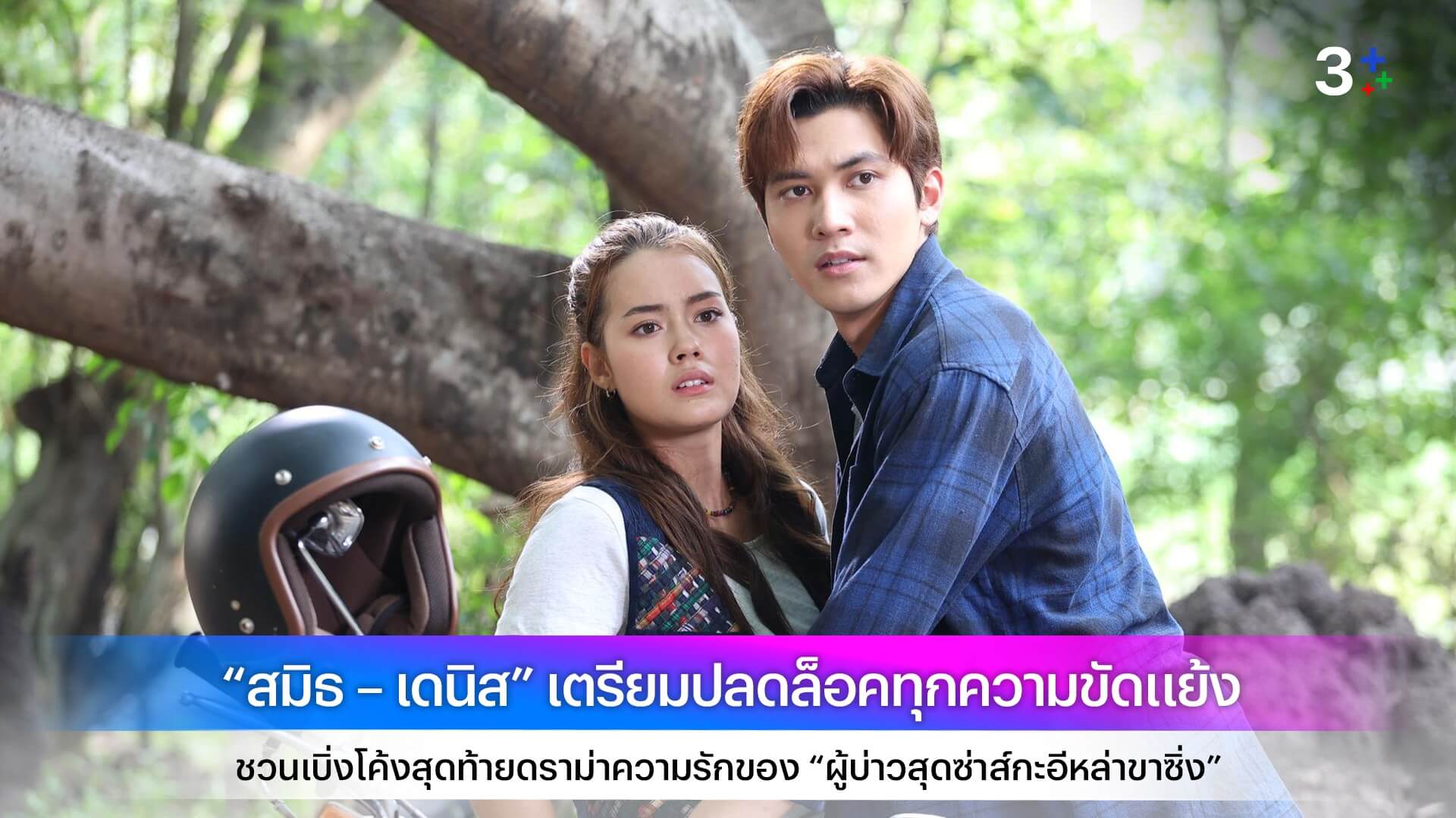 “สมิธ – เดนิส” เตรียมปลดล็อคทุกความขัดแย้ง ชวนเบิ่งโค้งสุดท้ายดราม่าความรักของ “ผู้บ่าวสุดซ่าส์กะอีหล่าขาซิ่ง”