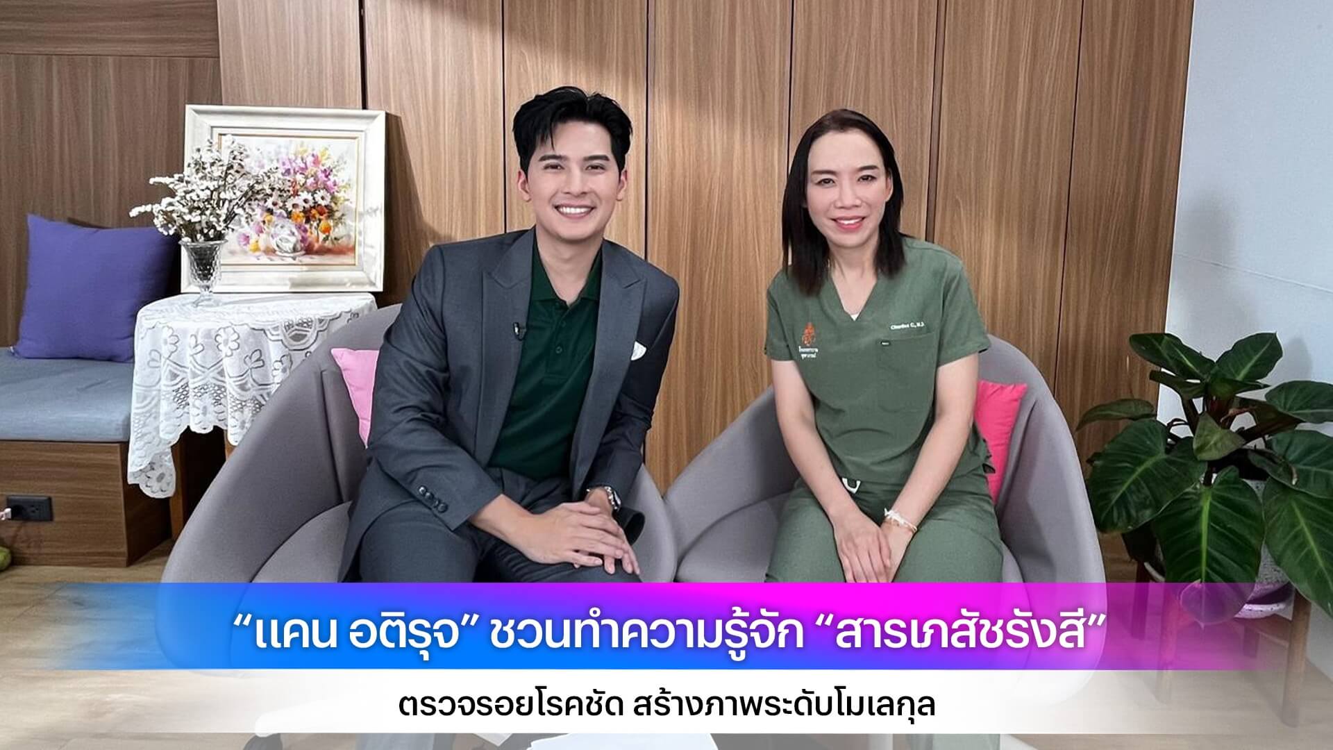 “แคน อติรุจ” ชวนทำความรู้จัก “สารเภสัชรังสี” ตรวจรอยโรคชัด สร้างภาพระดับโมเลกุล