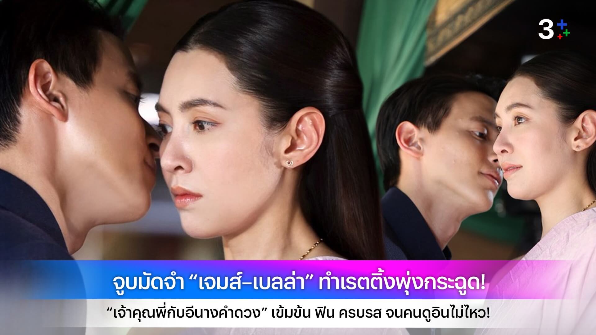 จูบมัดจำ “เจมส์–เบลล่า” ทำเรตติ้งพุ่งกระฉูด! “เจ้าคุณพี่กับอีนางคำดวง” เข้มข้น ฟิน ครบรส จนคนดูอินไม่ไหว!