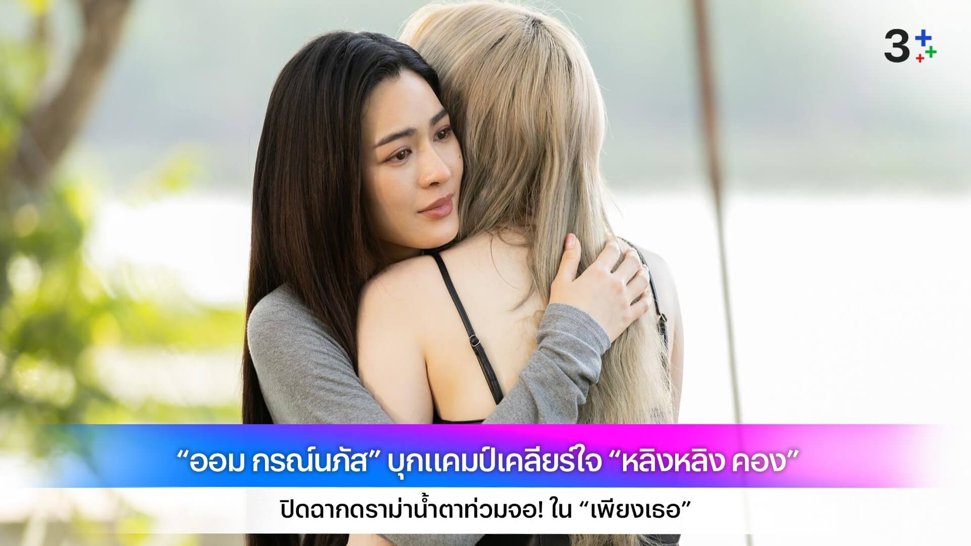 “ออม กรณ์นภัส” บุกแคมป์เคลียร์ใจ “หลิงหลิง คอง” ปิดฉากดราม่าน้ำตาท่วมจอ! ใน “เพียงเธอ”