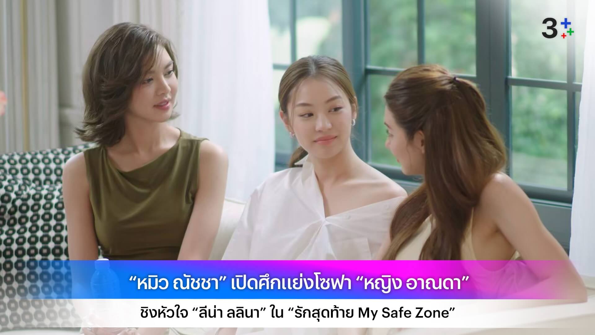 “หมิว ณัชชา” เปิดศึกแย่งโซฟา “หญิง อาณดา” ชิงหัวใจ “ลีน่า ลลินา” ใน “รักสุดท้าย My Safe Zone”