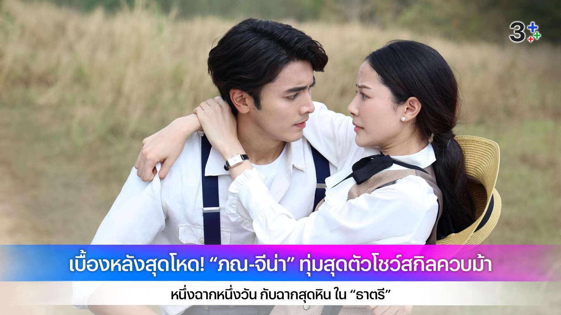 เบื้องหลังสุดโหด! “ภณ-จีน่า” ทุ่มสุดตัวโชว์สกิลควบม้าหนึ่งฉากหนึ่งวัน กับฉากสุดหิน ใน “ธาตรี”