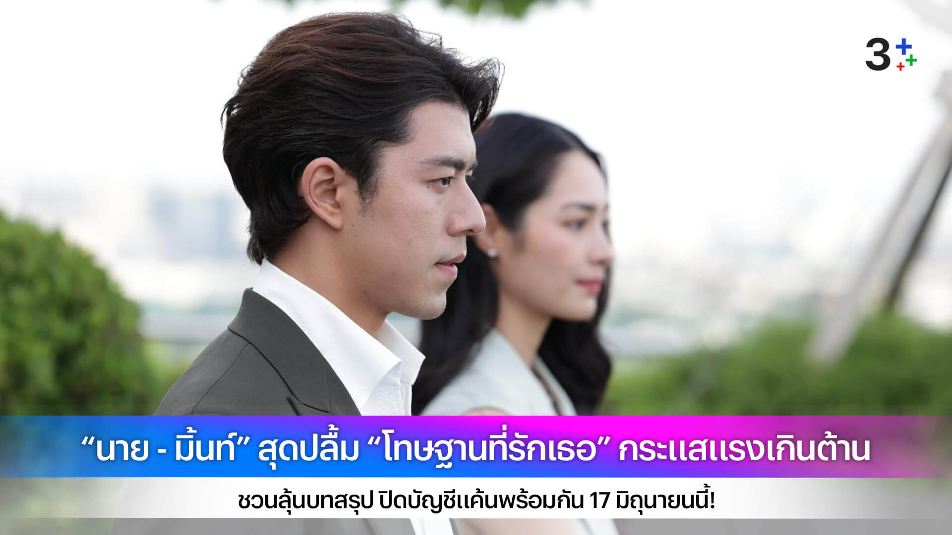 “นาย - มิ้นท์” สุดปลื้ม “โทษฐานที่รักเธอ” กระแสแรงเกินต้าน ชวนลุ้นบทสรุป ปิดบัญชีแค้นพร้อมกัน 17 มิถุนายนนี้!