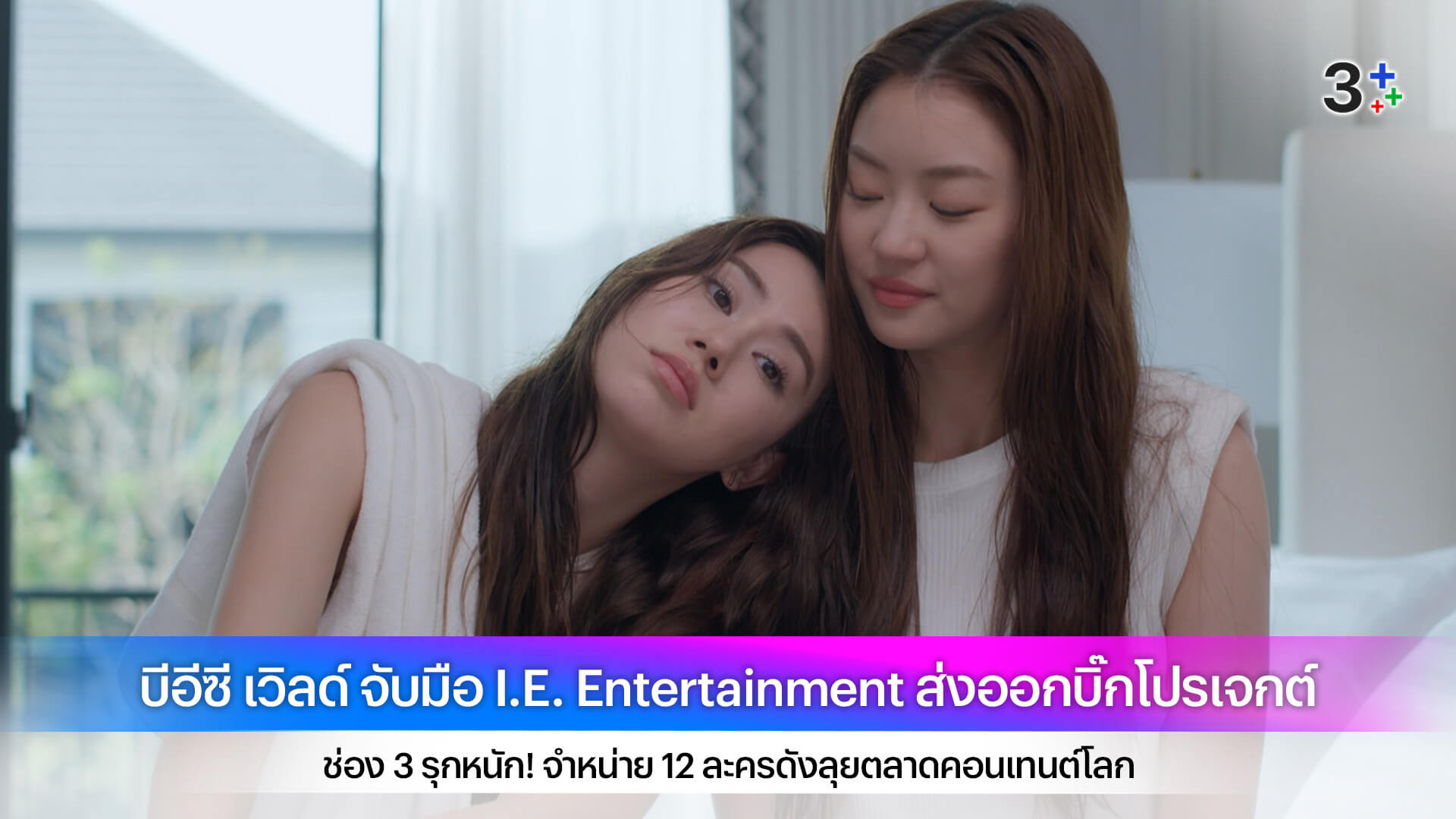 บีอีซี เวิลด์ จับมือ I.E. Entertainment ส่งออกบิ๊กโปรเจกต์ ช่อง 3 รุกหนัก! จำหน่าย 12 ละครดังลุยตลาดคอนเทนต์โลก